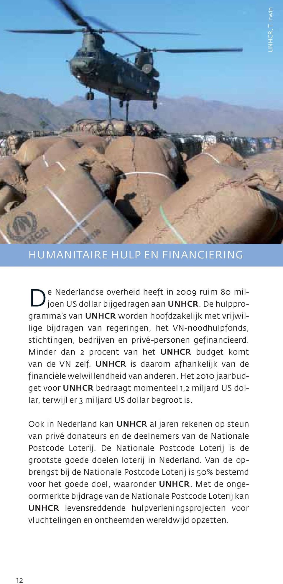 Minder dan 2 procent van het UNHCR budget komt van de VN zelf. UNHCR is daarom afhankelijk van de financiële welwillendheid van anderen.
