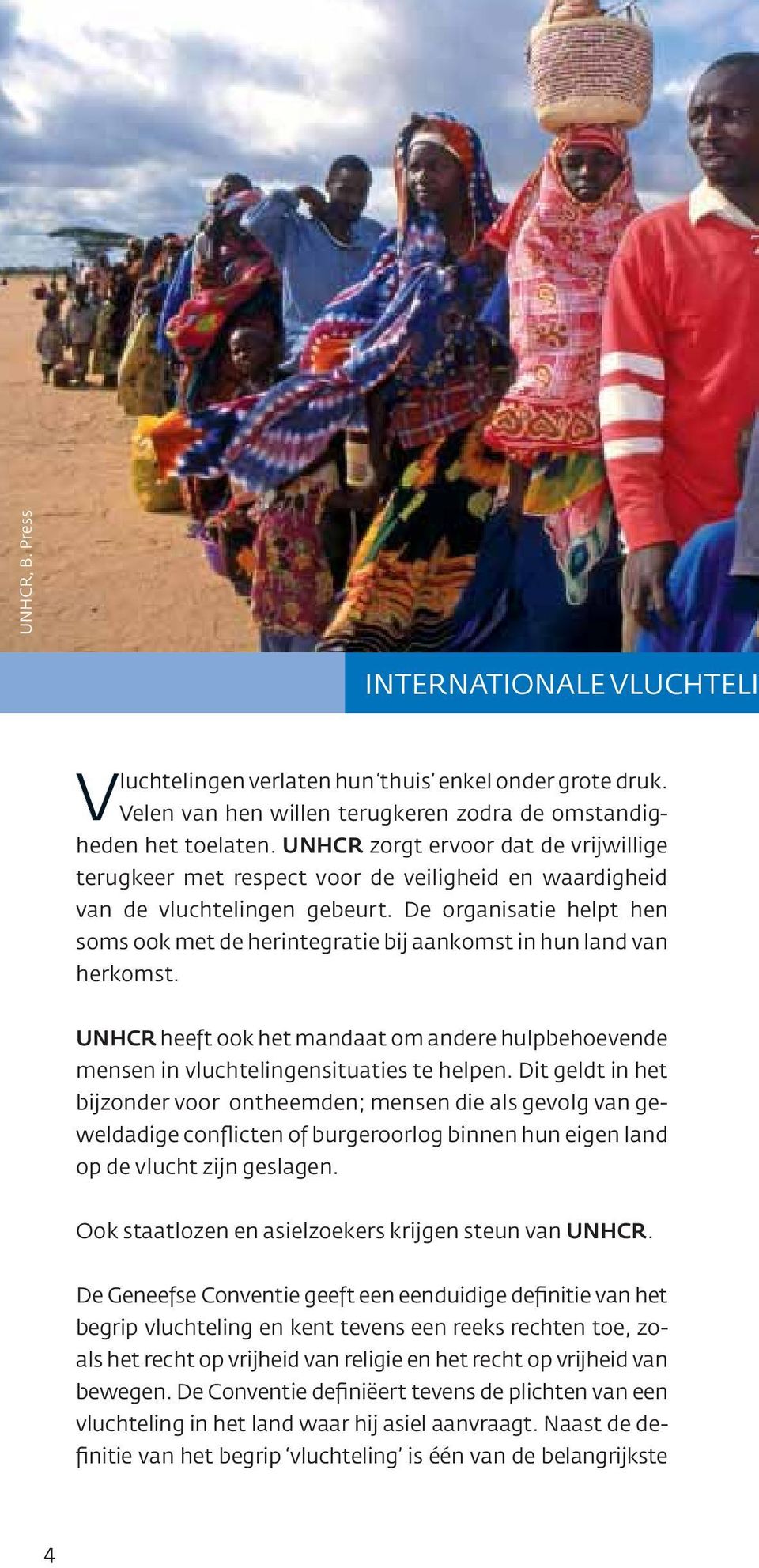 De organisatie helpt hen soms ook met de herintegratie bij aankomst in hun land van herkomst. UNHCR heeft ook het mandaat om andere hulpbehoevende mensen in vluchtelingensituaties te helpen.