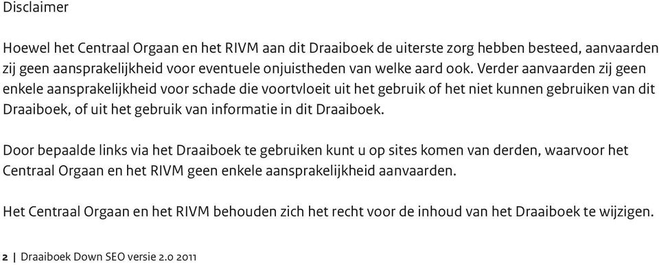 Verder aanvaarden zij geen enkele aansprakelijkheid voor schade die voortvloeit uit het gebruik of het niet kunnen gebruiken van dit Draaiboek, of uit het gebruik van