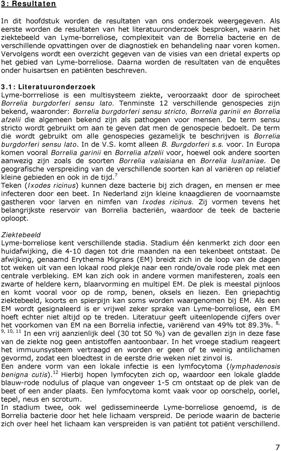 diagnostiek en behandeling naar voren komen. Vervolgens wordt een overzicht gegeven van de visies van een drietal experts op het gebied van Lyme-borreliose.