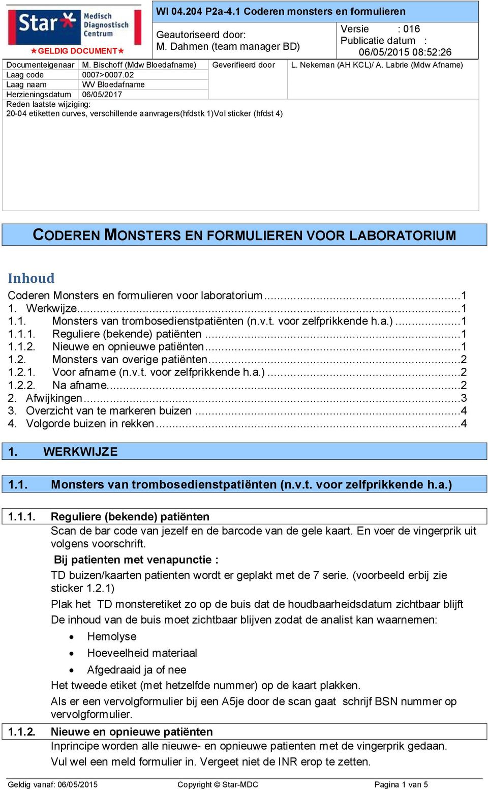 LABORATORIUM Inhoud Coderen Monsters en formulieren voor laboratorium...1 1. Werkwijze...1 1.1. Monsters van trombosedienstpatiënten (n.v.t. voor zelfprikkende h.a.)...1 1.1.1. Reguliere (bekende) patiënten.