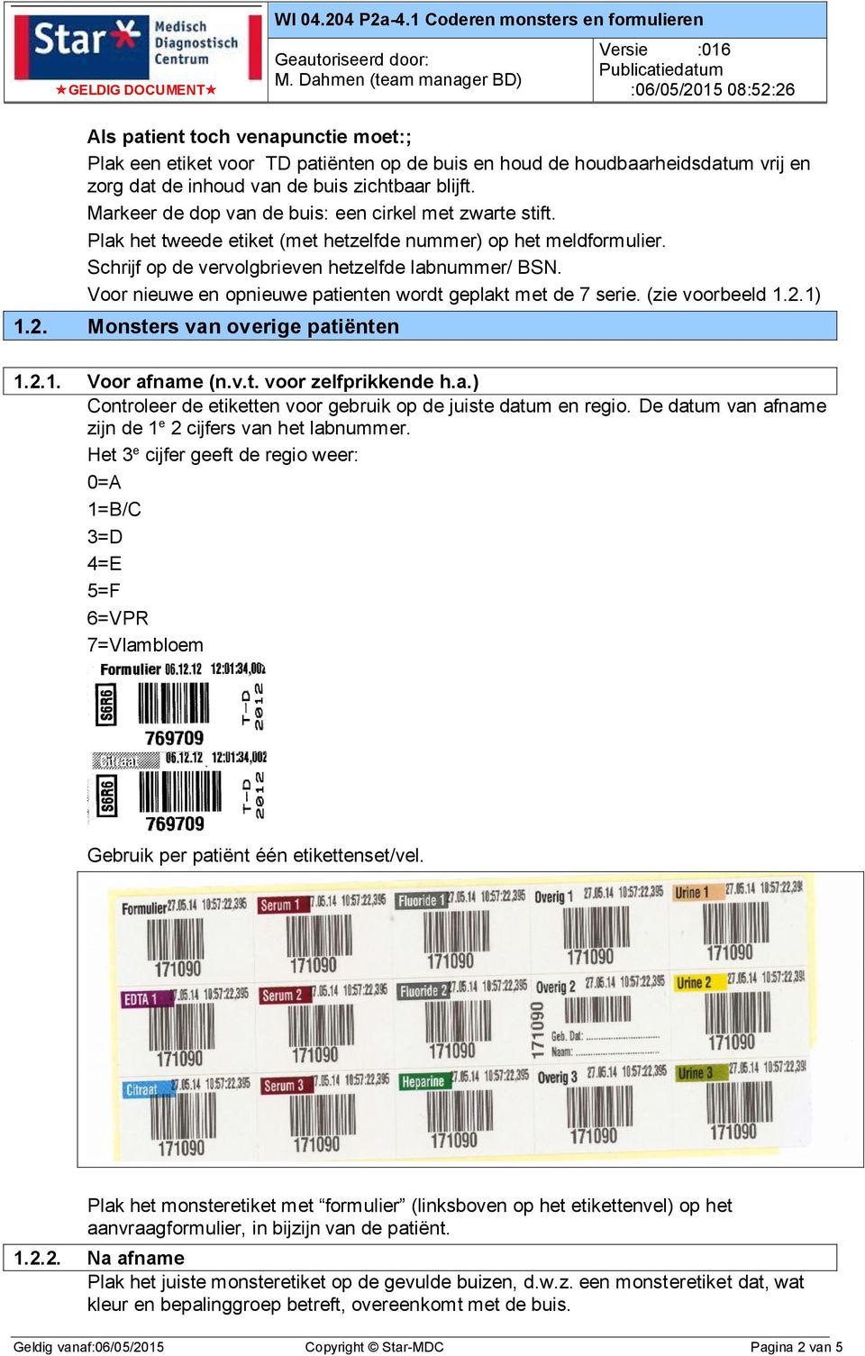 Voor nieuwe en opnieuwe patienten wordt geplakt met de 7 serie. (zie voorbeeld 1.2.1) 1.2. Monsters van overige patiënten 1.2.1. Voor afname (n.v.t. voor zelfprikkende h.a.) Controleer de etiketten voor gebruik op de juiste datum en regio.