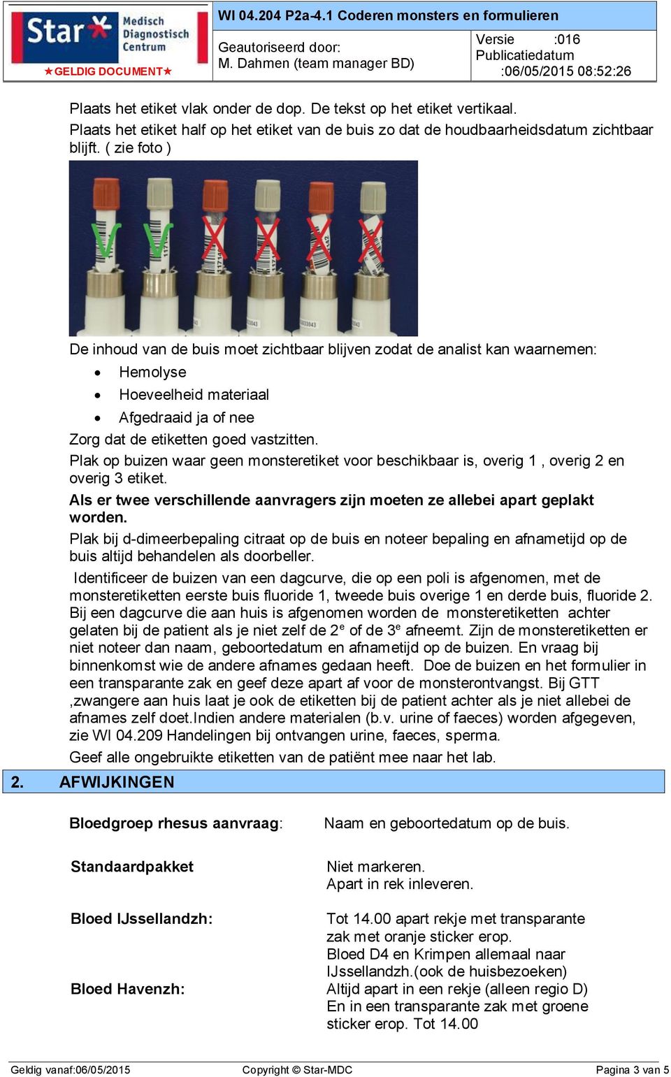 Plak op buizen waar geen monsteretiket voor beschikbaar is, overig 1, overig 2 en overig 3 etiket. Als er twee verschillende aanvragers zijn moeten ze allebei apart geplakt worden.