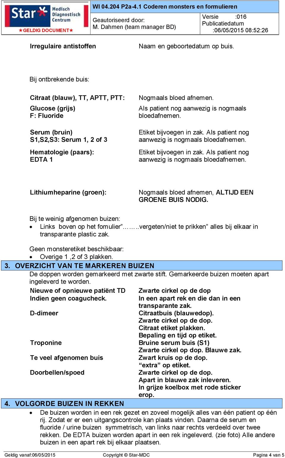 Als patient nog aanwezig is nogmaals bloedafnemen. Etiket bijvoegen in zak. Als patient nog aanwezig is nogmaals bloedafnemen.