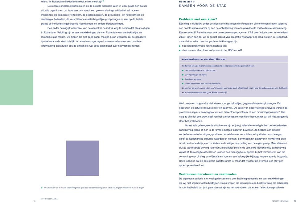 gemeente Rotterdam, de deelgemeenten, de provinciale - en rijksoverheid, de stadsregio Rotterdam, de verschillende maatschappelijke groeperingen en niet op de laatste plaats de inmiddels ingeburgerde