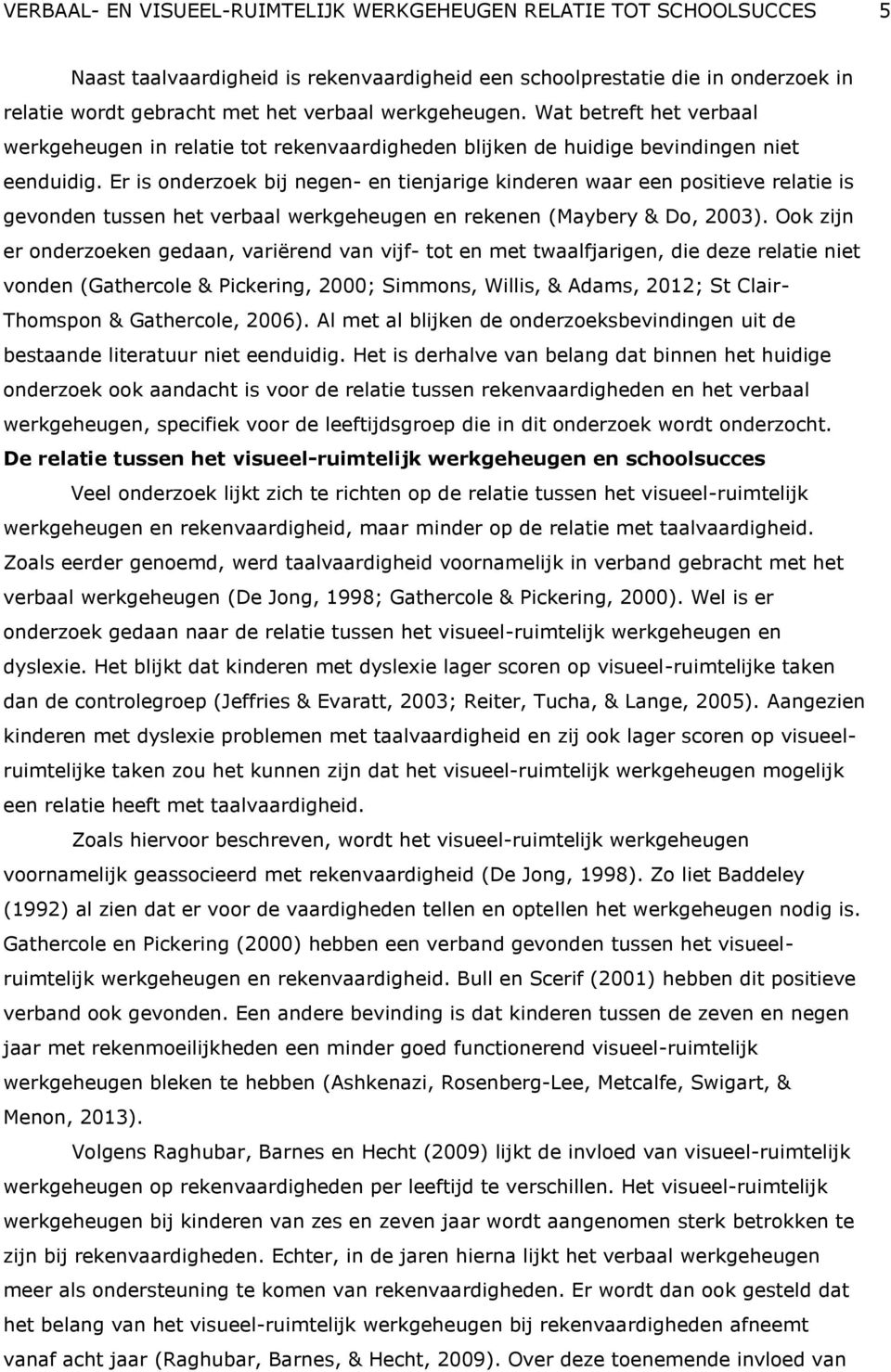 Er is onderzoek bij negen- en tienjarige kinderen waar een positieve relatie is gevonden tussen het verbaal werkgeheugen en rekenen (Maybery & Do, 2003).