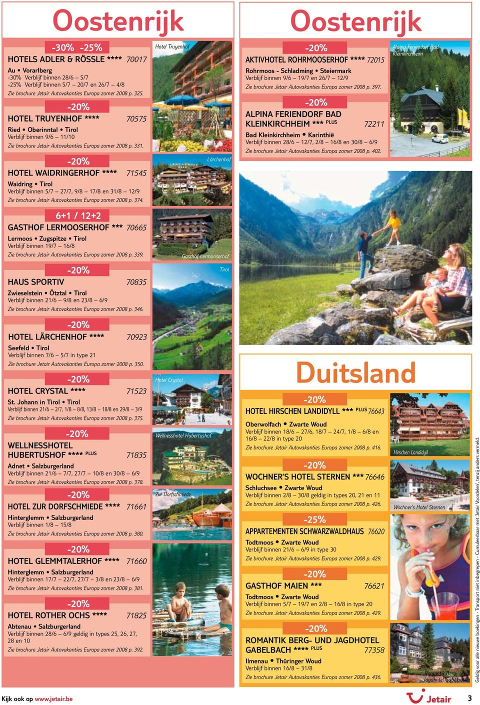 HOTEL WAIDRINGERHOF **** 71545 Waidring Tirol Verblijf binnen 5/7 27/7, 9/8 17/8 en 31/8 12/9 Zie brochure Jetair Autovakanties Europa zomer 2008 p. 374.