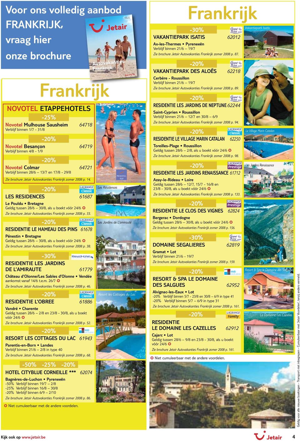 LES RESIDENCES 61687 Le Pouldu Bretagne Geldig tussen 28/6 30/8, als u boekt vóór 24/6 J Zie brochure Jetair Autovakanties zomer 2008 p. 33.