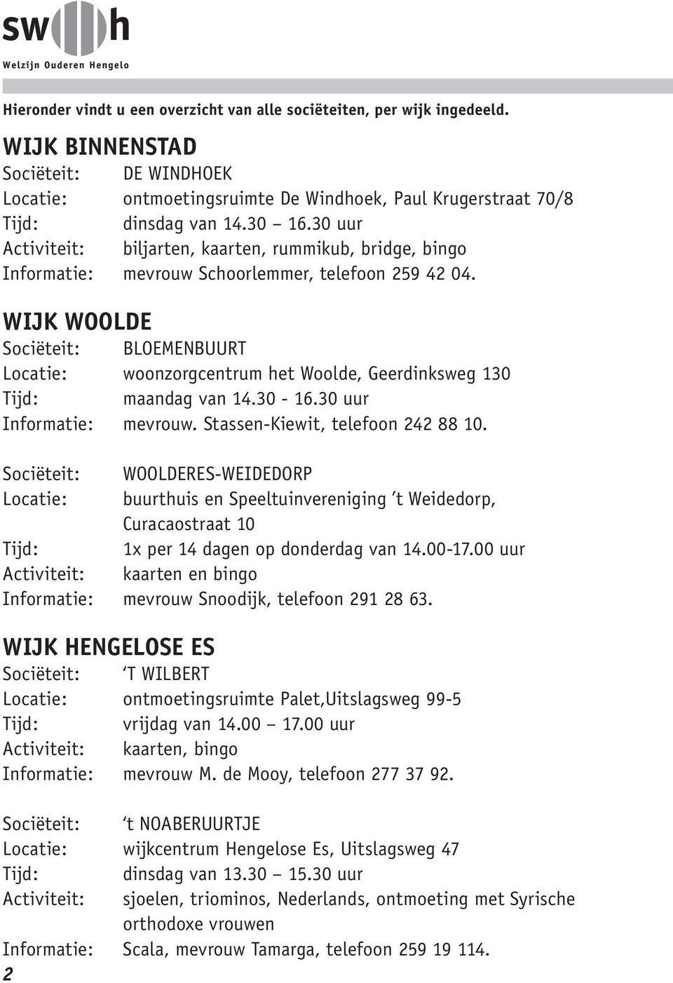 WIJK WOOLDE Sociëteit: BLOEMENBUURT Locatie: woonzorgcentrum het Woolde, Geerdinksweg 130 Tijd: maandag van 14.30-16.30 uur Informatie: mevrouw. Stassen-Kiewit, telefoon 242 88 10.