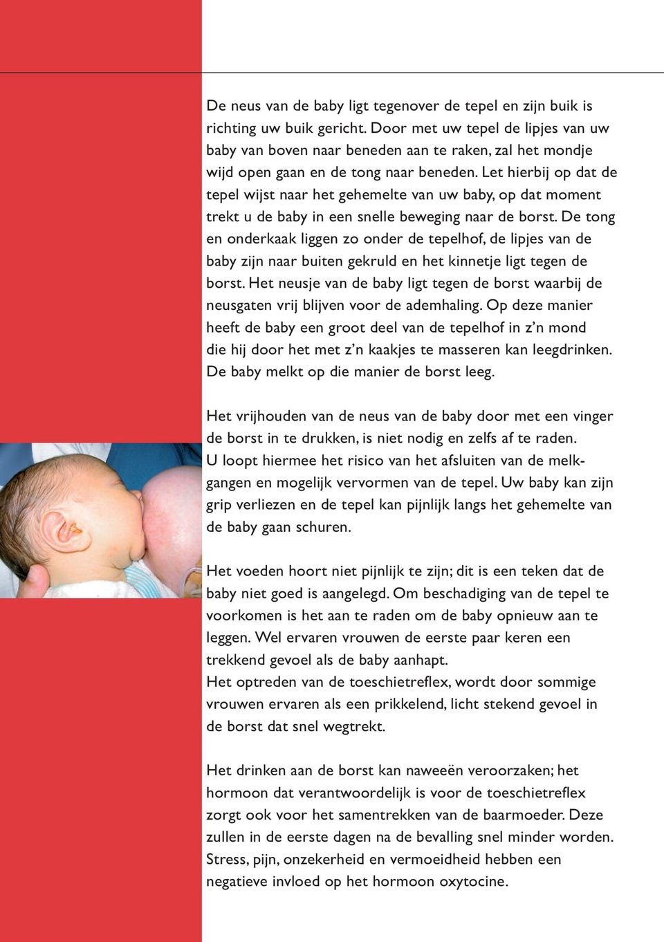 Let hierbij op dat de tepel wijst naar het gehemelte van uw baby, op dat moment trekt u de baby in een snelle beweging naar de borst.