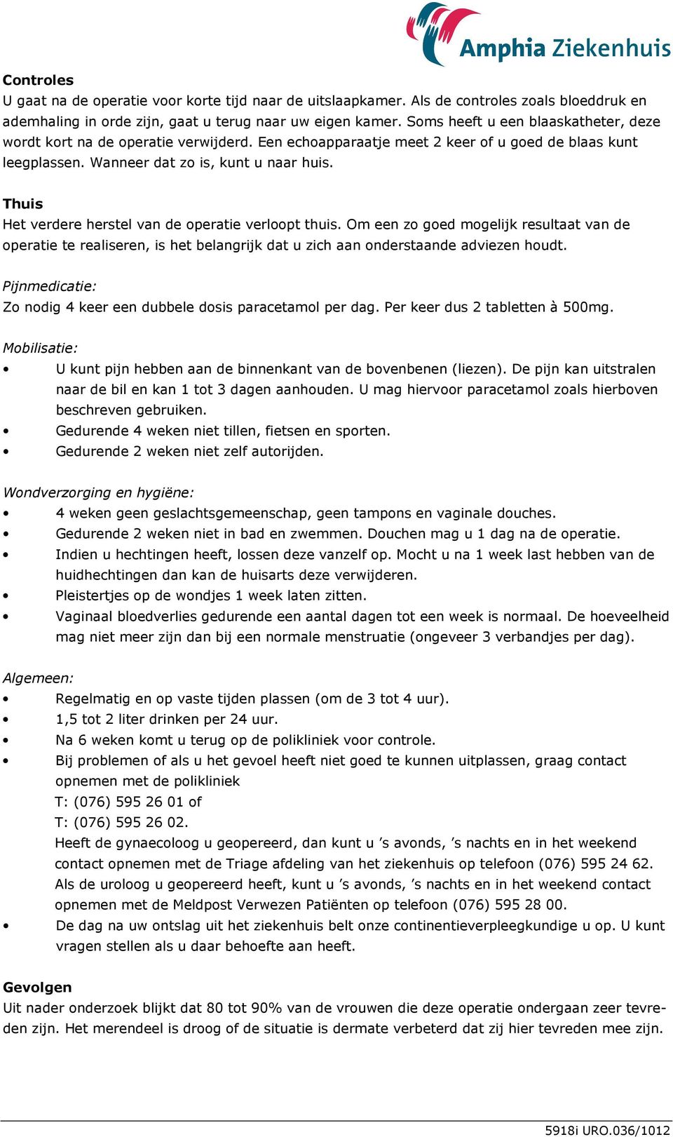 Thuis Het verdere herstel van de operatie verloopt thuis. Om een zo goed mogelijk resultaat van de operatie te realiseren, is het belangrijk dat u zich aan onderstaande adviezen houdt.