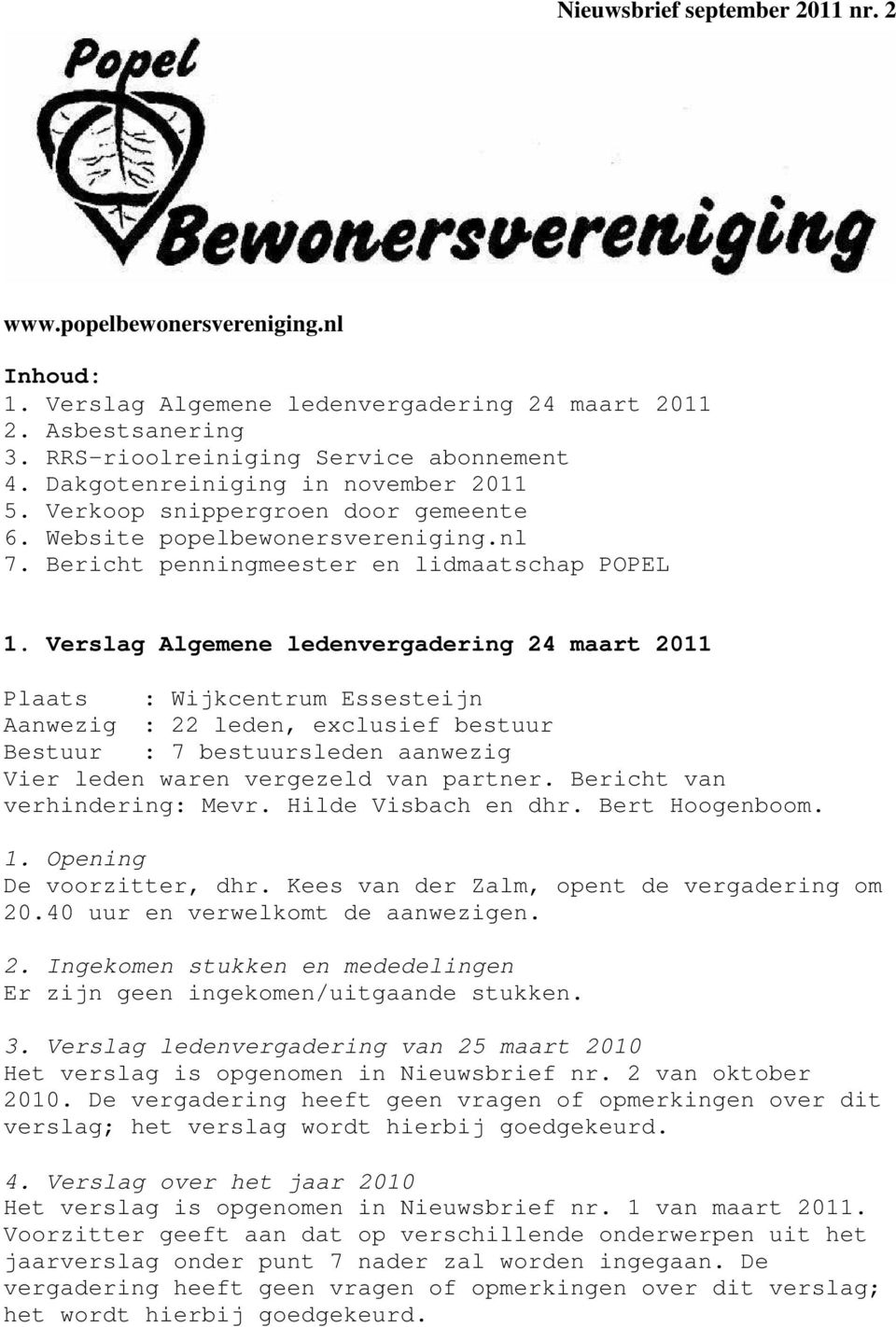 Verslag Algemene ledenvergadering 24 maart 2011 Plaats : Wijkcentrum Essesteijn Aanwezig : 22 leden, exclusief bestuur Bestuur : 7 bestuursleden aanwezig Vier leden waren vergezeld van partner.