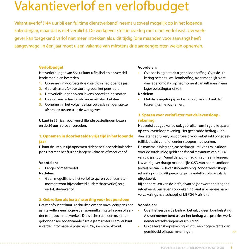 In één jaar moet u een vakantie van minstens drie aaneengesloten weken opnemen. Verlofbudget Het verlofbudget van 56 uur kunt u flexibel en op verschillende manieren besteden: 1.