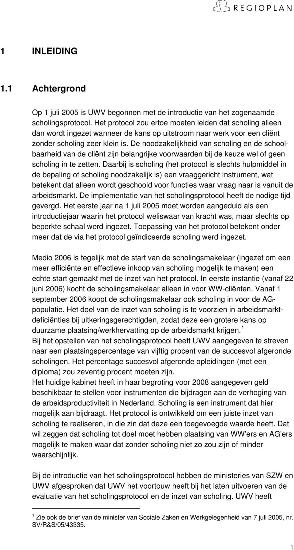 De noodzakelijkheid van scholing en de schoolbaarheid van de cliënt zijn belangrijke voorwaarden bij de keuze wel of geen scholing in te zetten.