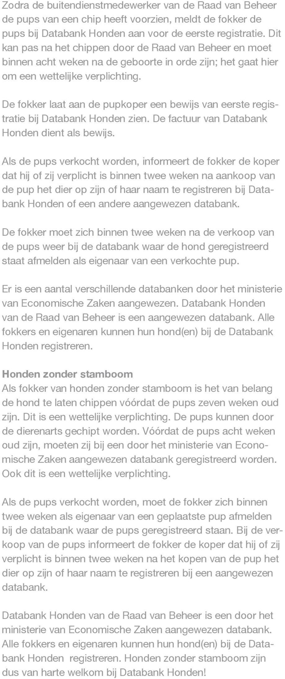 De fokker laat aan de pupkoper een bewijs van eerste registratie bij Databank Honden zien. De factuur van Databank Honden dient als bewijs.