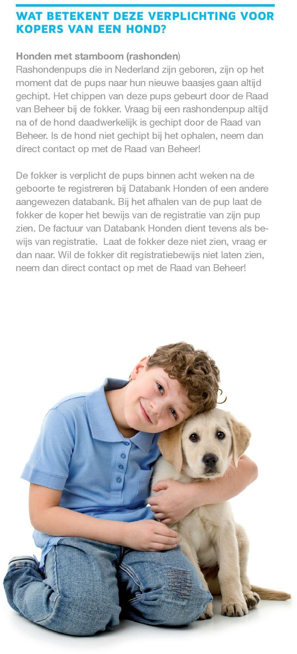 Het chippen van deze pups gebeurt door de Raad van Beheer bij de fokker. Vraag bij een rashondenpup altijd na of de hond daadwerkelijk is gechipt door de Raad van Beheer.