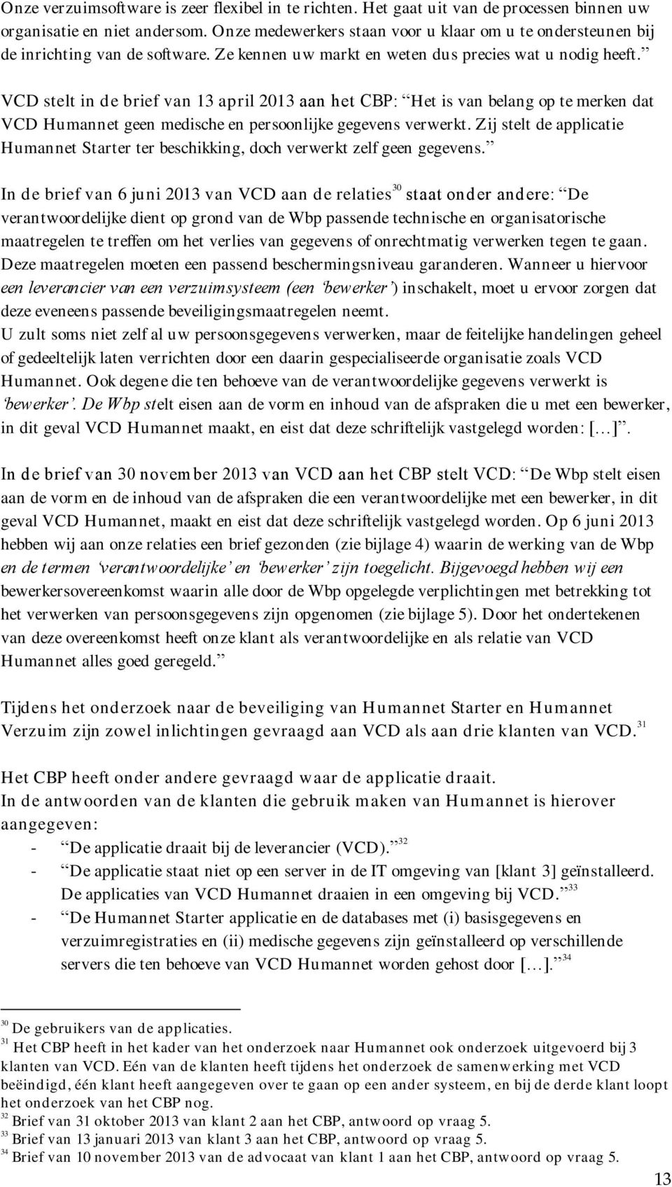 VCD stelt in de brief van 13 april 2013 aan het CBP: Het is van belang op te merken dat VCD Humannet geen medische en persoonlijke gegevens verwerkt.
