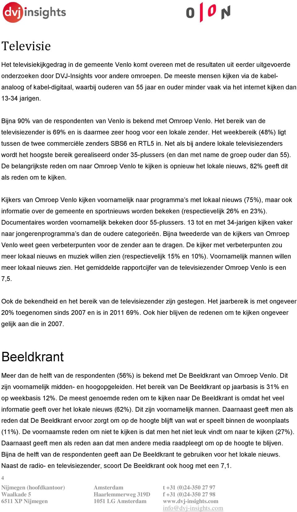 Bijna 90% van de respondenten van Venlo is bekend met Omroep Venlo. Het bereik van de televisiezender is 69% en is daarmee zeer hoog voor een lokale zender.