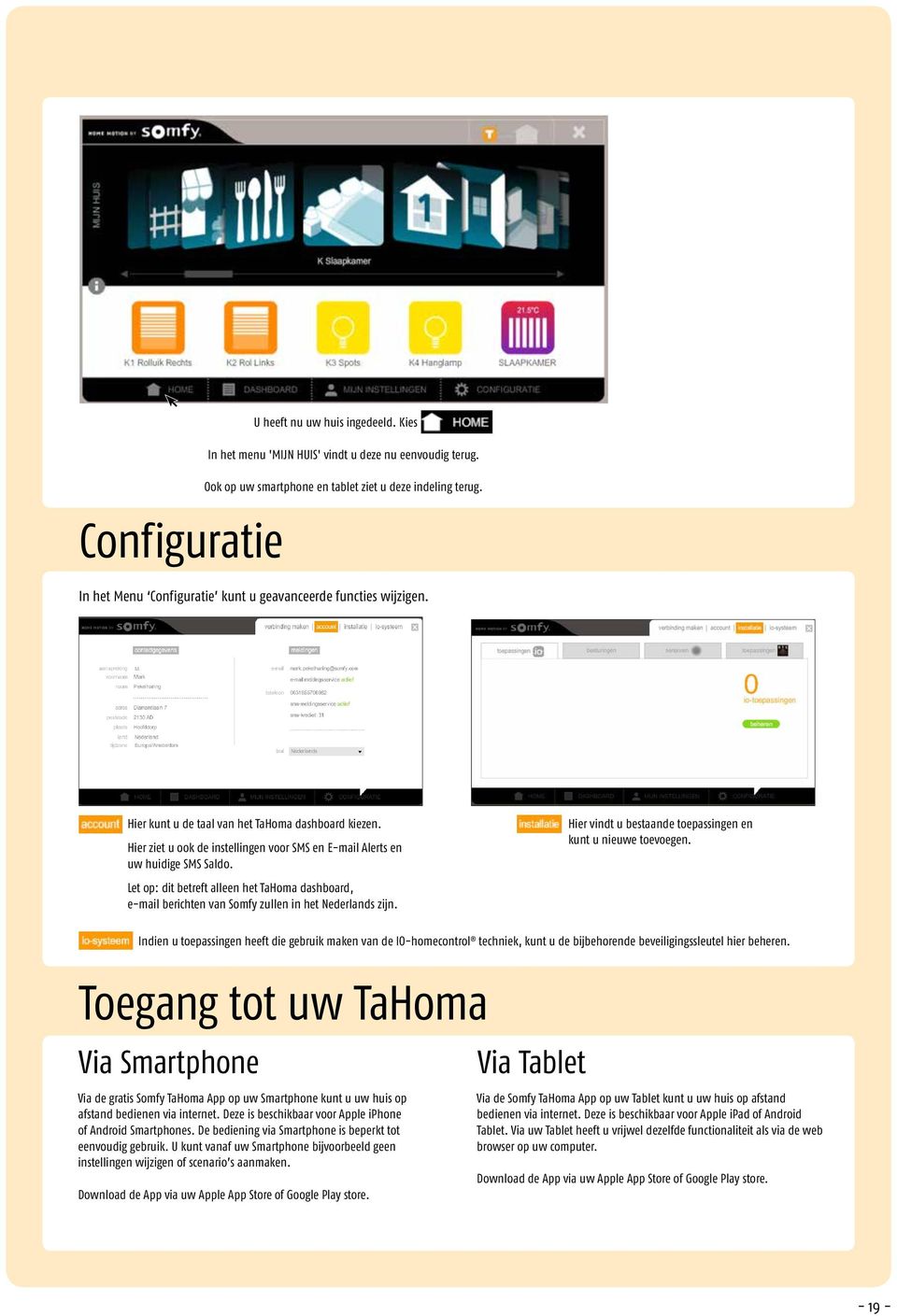 Let op: dit betreft alleen het TaHoma dashboard, e-mail berichten van Somfy zullen in het Nederlands zijn. Hier vindt u bestaande toepassingen en kunt u nieuwe toevoegen.