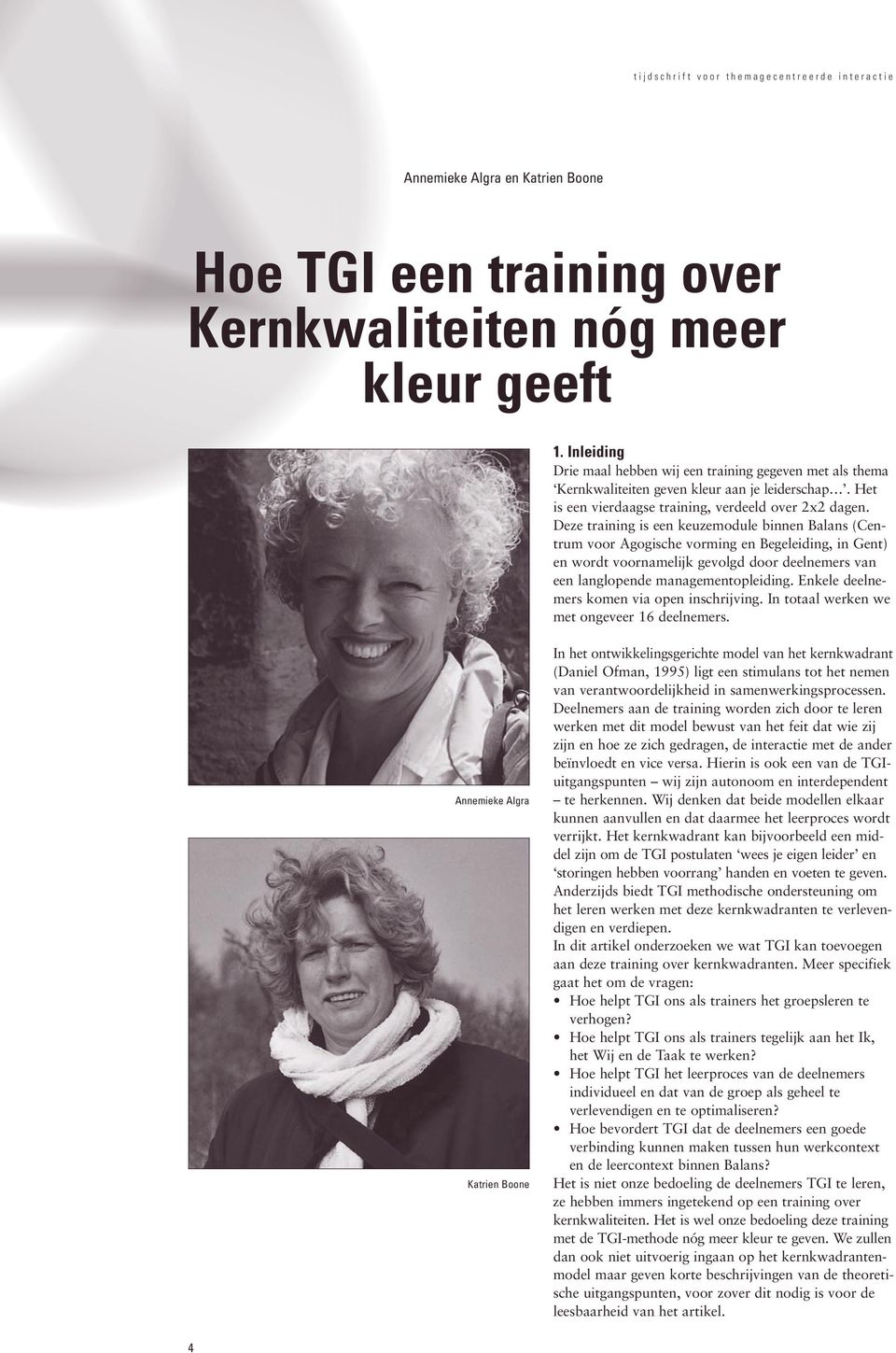 Deze training is een keuzemodule binnen Balans (Centrum voor Agogische vorming en Begeleiding, in Gent) en wordt voornamelijk gevolgd door deelnemers van een langlopende managementopleiding.