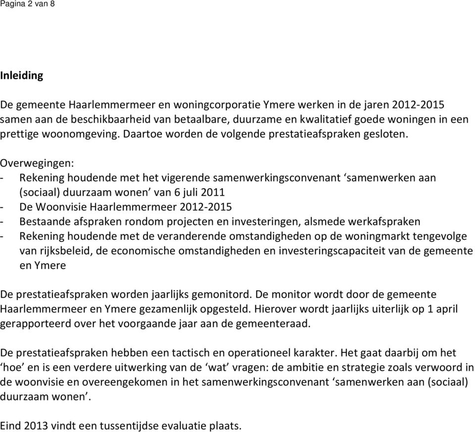 Overwegingen: Rekening houdende met het vigerende samenwerkingsconvenant samenwerken aan (sociaal) duurzaam wonen van 6 juli 2011 De Woonvisie Haarlemmermeer 2012 2015 Bestaande afspraken rondom