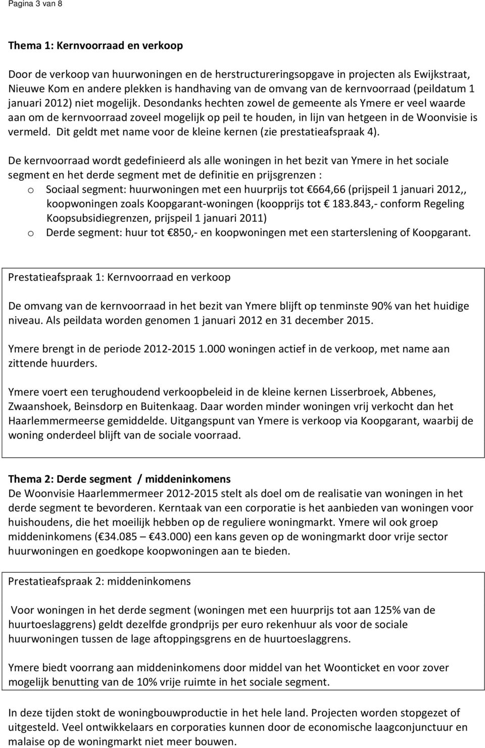 Desondanks hechten zowel de gemeente als Ymere er veel waarde aan om de kernvoorraad zoveel mogelijk op peil te houden, in lijn van hetgeen in de Woonvisie is vermeld.