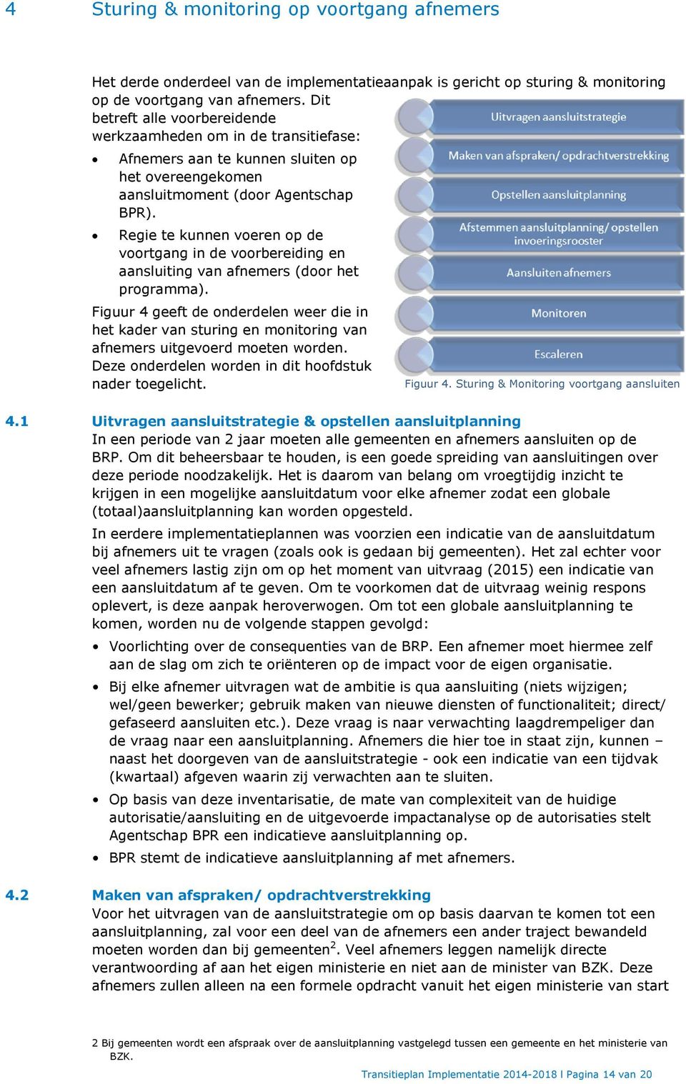 Regie te kunnen voeren op de voortgang in de voorbereiding en aansluiting van afnemers (door het programma).