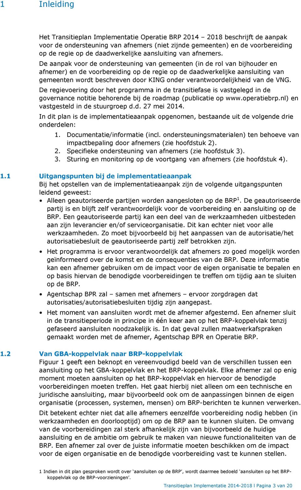 De aanpak voor de ondersteuning van gemeenten (in de rol van bijhouder en afnemer) en de voorbereiding op de regie op de daadwerkelijke aansluiting van gemeenten wordt beschreven door KING onder