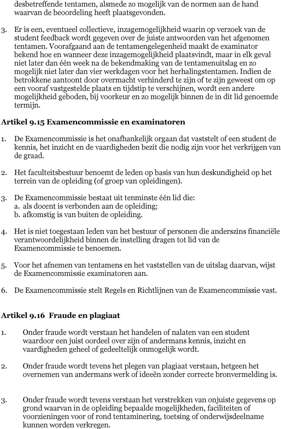 Voorafgaand aan de tentamengelegenheid maakt de examinator bekend hoe en wanneer deze inzagemogelijkheid plaatsvindt, maar in elk geval niet later dan één week na de bekendmaking van de