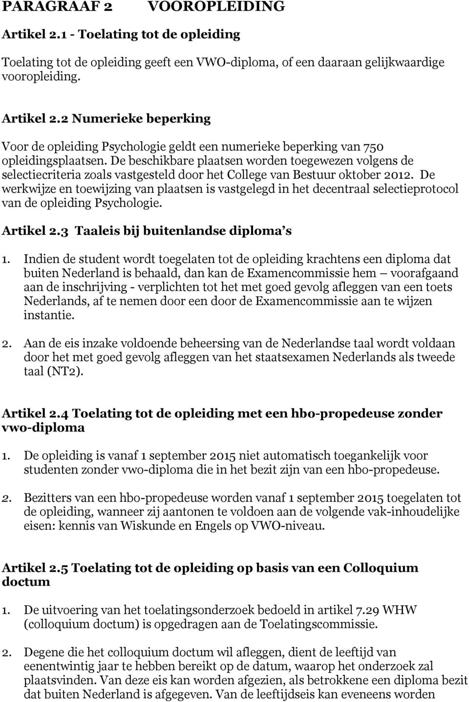 De werkwijze en toewijzing van plaatsen is vastgelegd in het decentraal selectieprotocol van de opleiding Psychologie. Artikel 2.3 Taaleis bij buitenlandse diploma s 1.