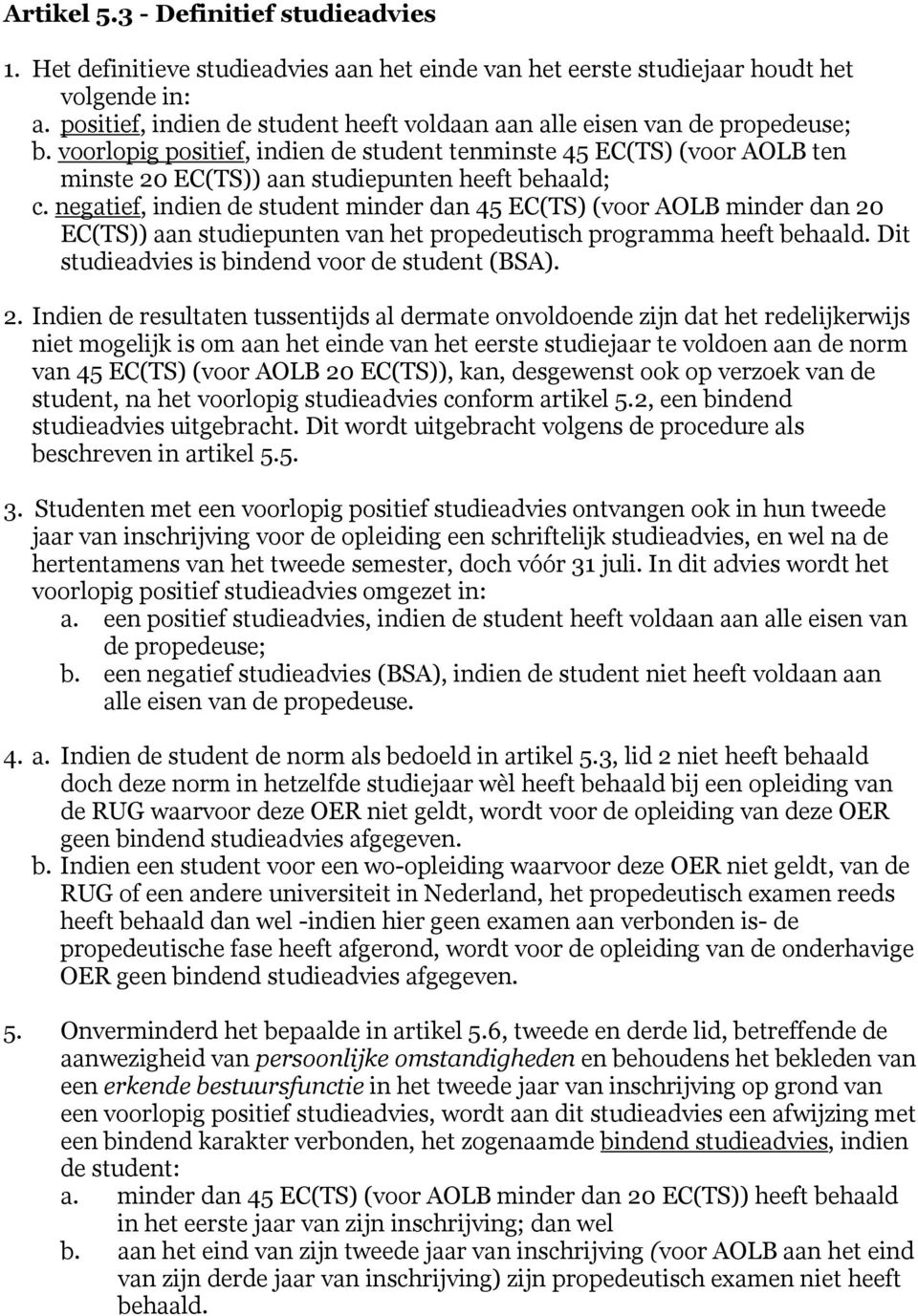 voorlopig positief, indien de student tenminste 45 EC(TS) (voor AOLB ten minste 20 EC(TS)) aan studiepunten heeft behaald; c.