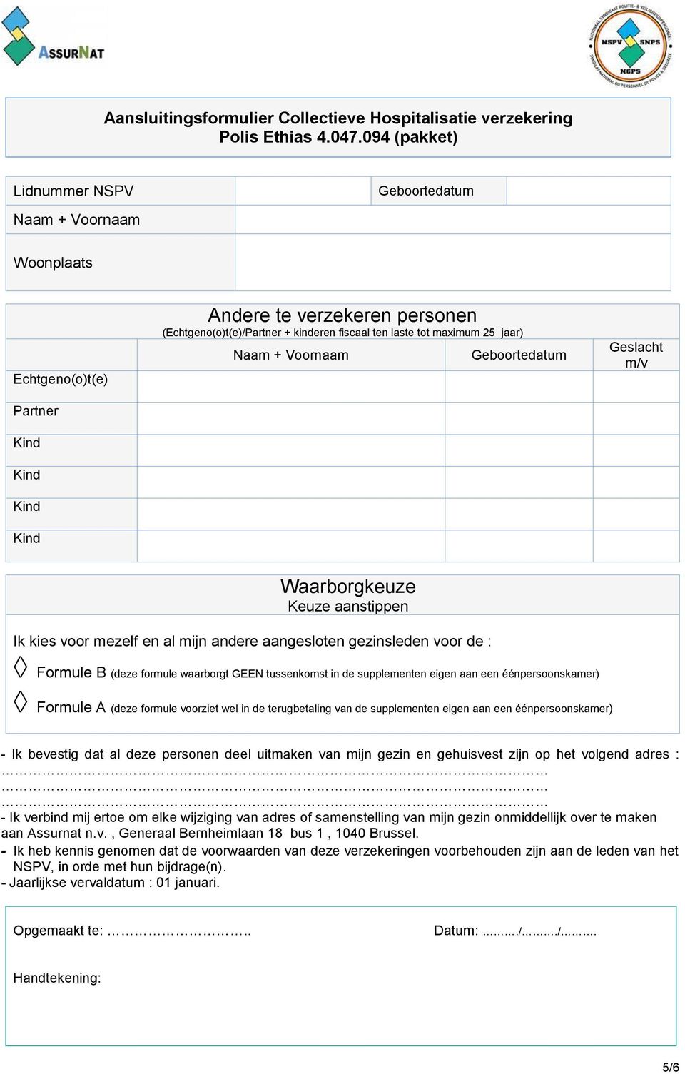 kies voor mezelf en al mijn andere aangesloten gezinsleden voor de : Formule B (deze formule waarborgt GEEN tussenkomst in de supplementen eigen aan een éénpersoonskamer) Formule A (deze formule