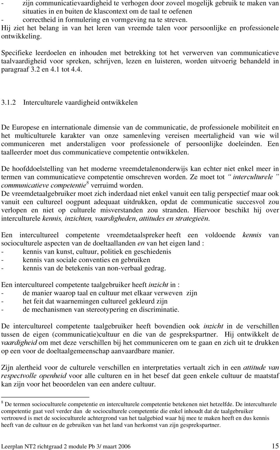 Specifieke leerdoelen en inhouden met betrekking tot het verwerven van communicatieve taalvaardigheid voor spreken, schrijven, lezen en luisteren, worden uitvoerig behandeld in paragraaf 3.2 en 4.