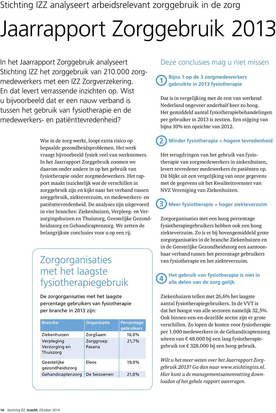 Wist u bijvoorbeeld dat er een nauw verband is tussen het gebruik van fysiotherapie en de medewerkers- en patiënttevredenheid?