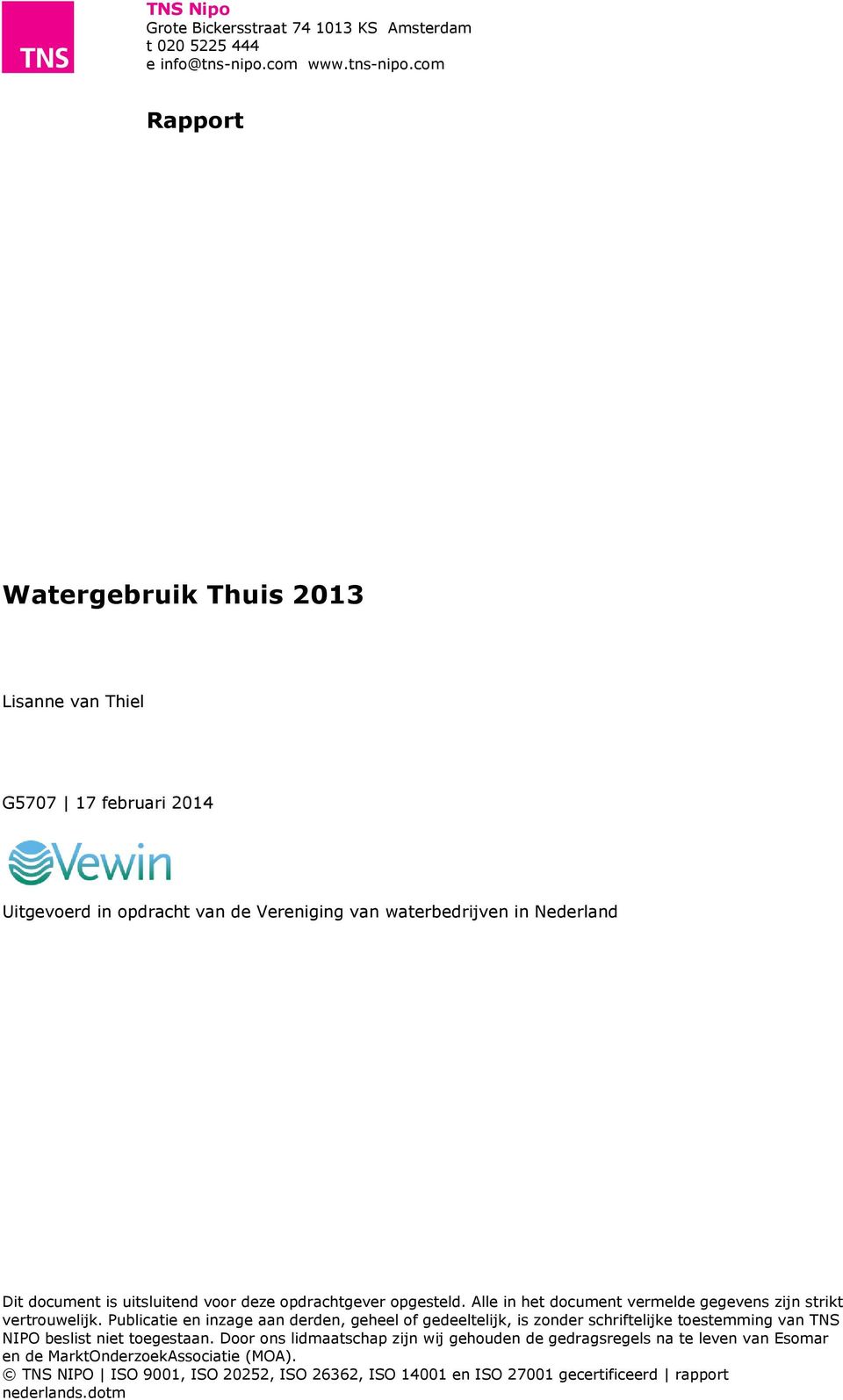 com Rapport Watergebruik Thuis 2013 Lisanne van Thiel G5707 17 februari 2014 Uitgevoerd in opdracht van de Vereniging van waterbedrijven in Nederland Dit document is uitsluitend