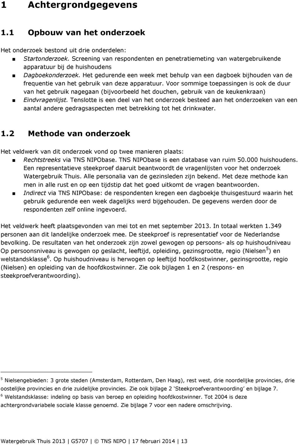 Het gedurende een week met behulp van een dagboek bijhouden van de frequentie van het gebruik van deze apparatuur.