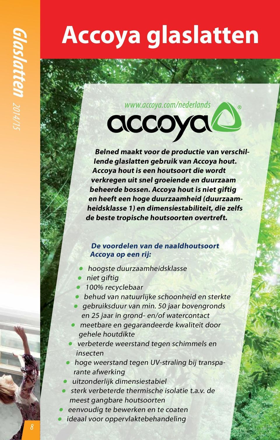Accoya hout is niet giftig en heeft een hoge duurzaamheid (duurzaamheidsklasse 1) en dimensiestabiliteit, die zelfs de beste tropische houtsoorten overtreft.