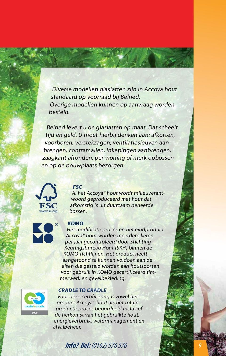 bezorgen. FSC Al het Accoya hout wordt milieuverantwoord geproduceerd met hout dat afkomstig is uit duurzaam beheerde bossen.