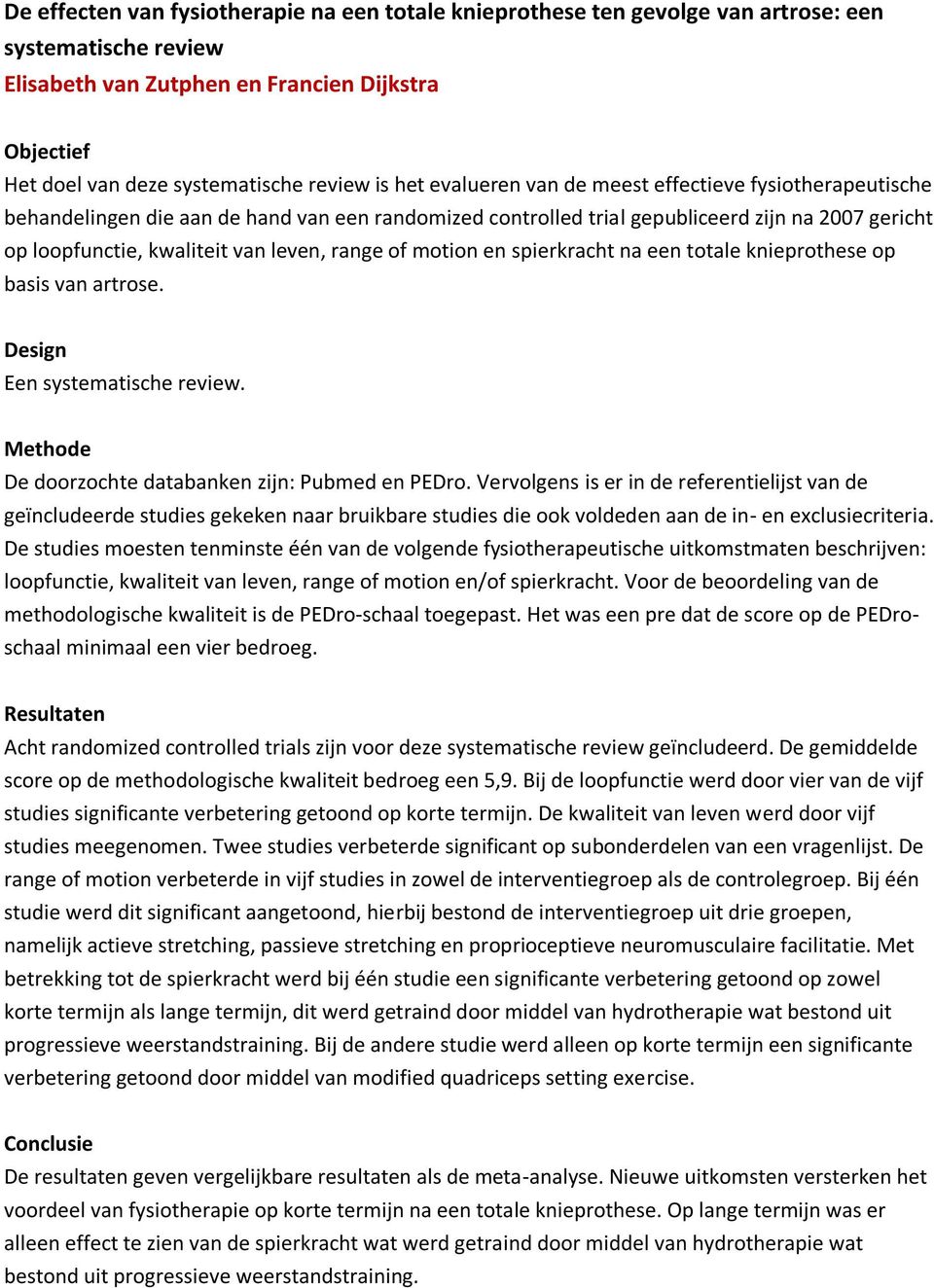 range of motion en spierkracht na een totale knieprothese op basis van artrose. Design Een systematische review. De doorzochte databanken zijn: Pubmed en PEDro.