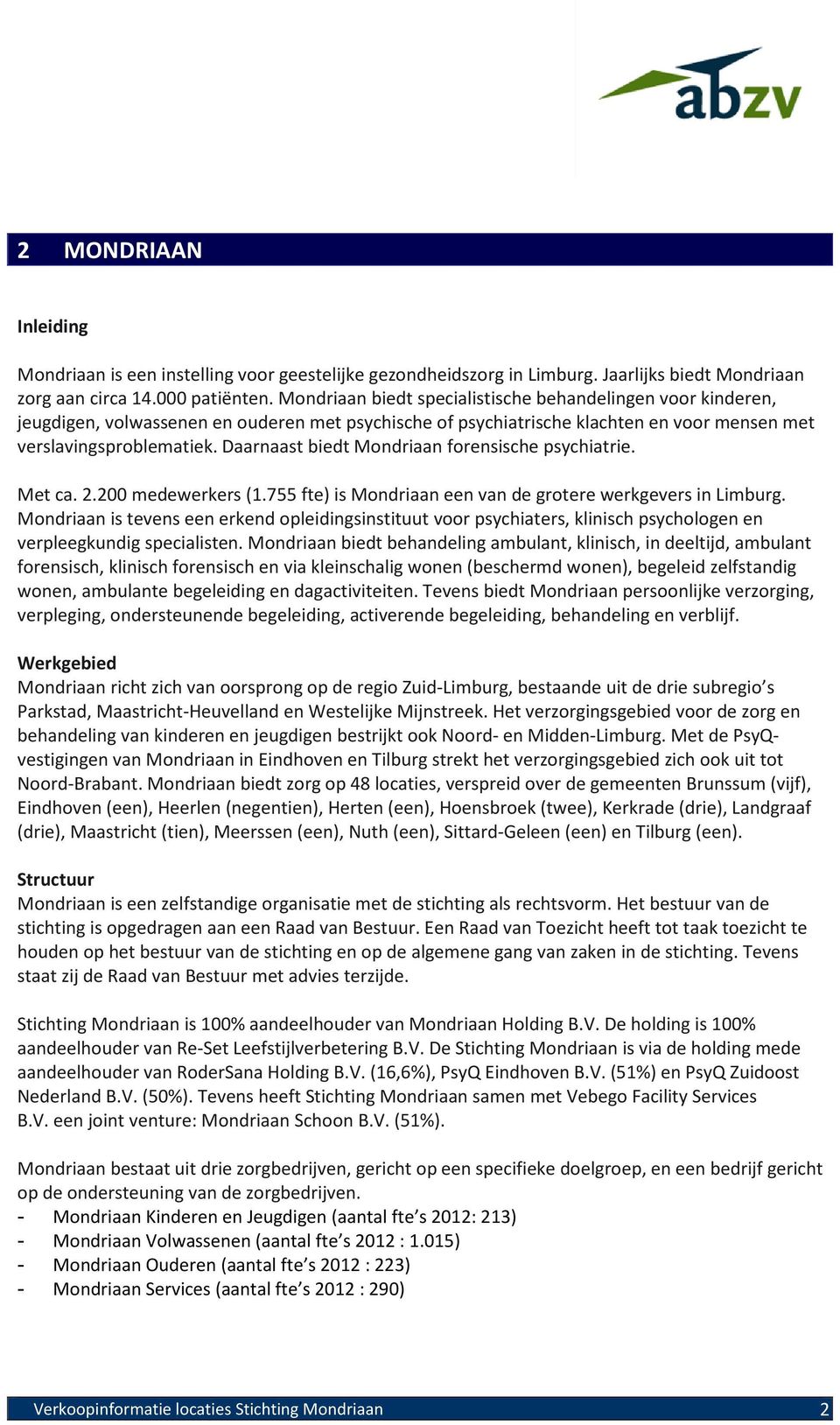 Daarnaast biedt Mondriaan forensische psychiatrie. Met ca. 2.200 medewerkers (1.755 fte) is Mondriaan een van de grotere werkgevers in Limburg.