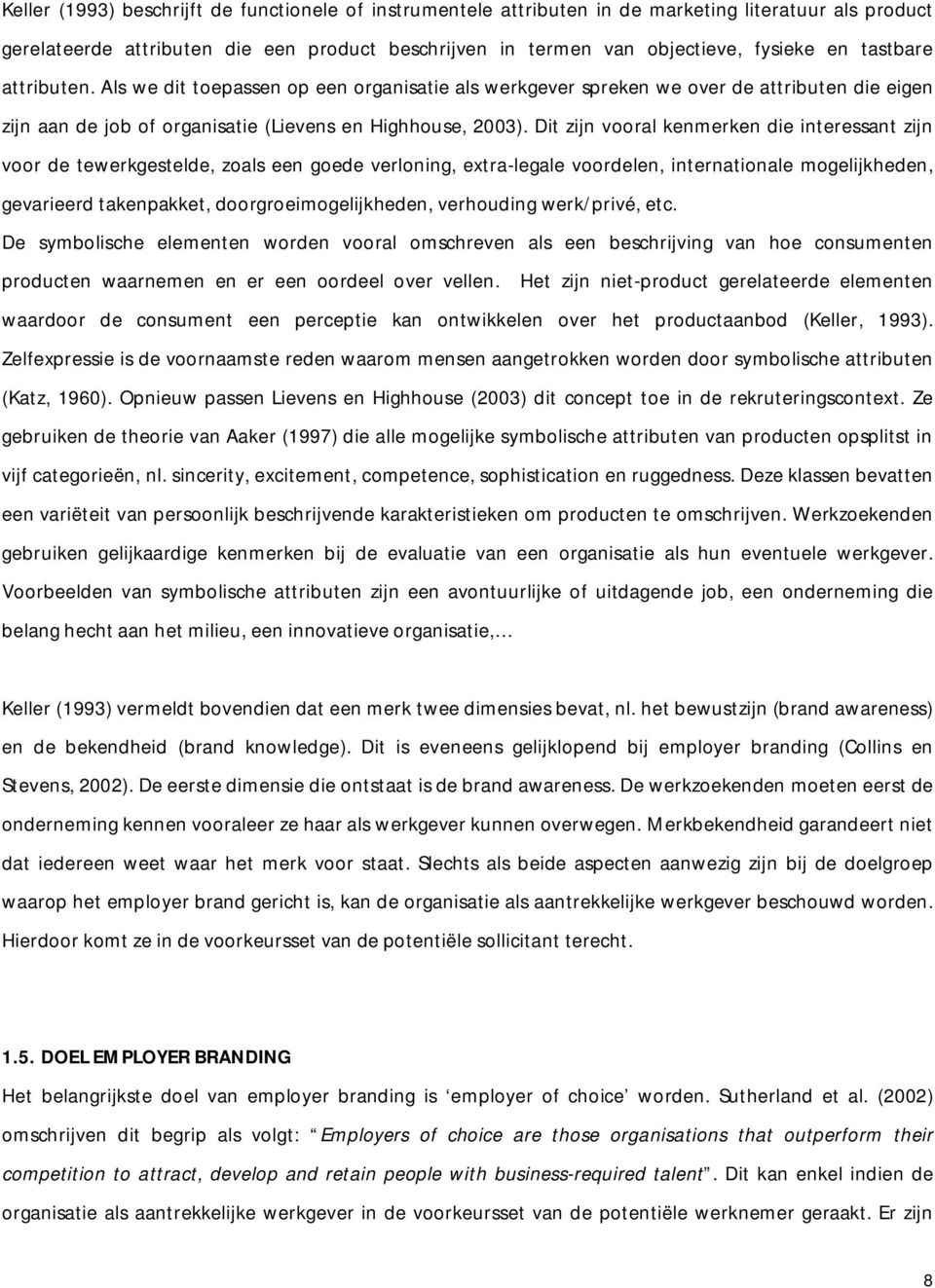 Dit zijn vooral kenmerken die interessant zijn voor de tewerkgestelde, zoals een goede verloning, extra-legale voordelen, internationale mogelijkheden, gevarieerd takenpakket, doorgroeimogelijkheden,