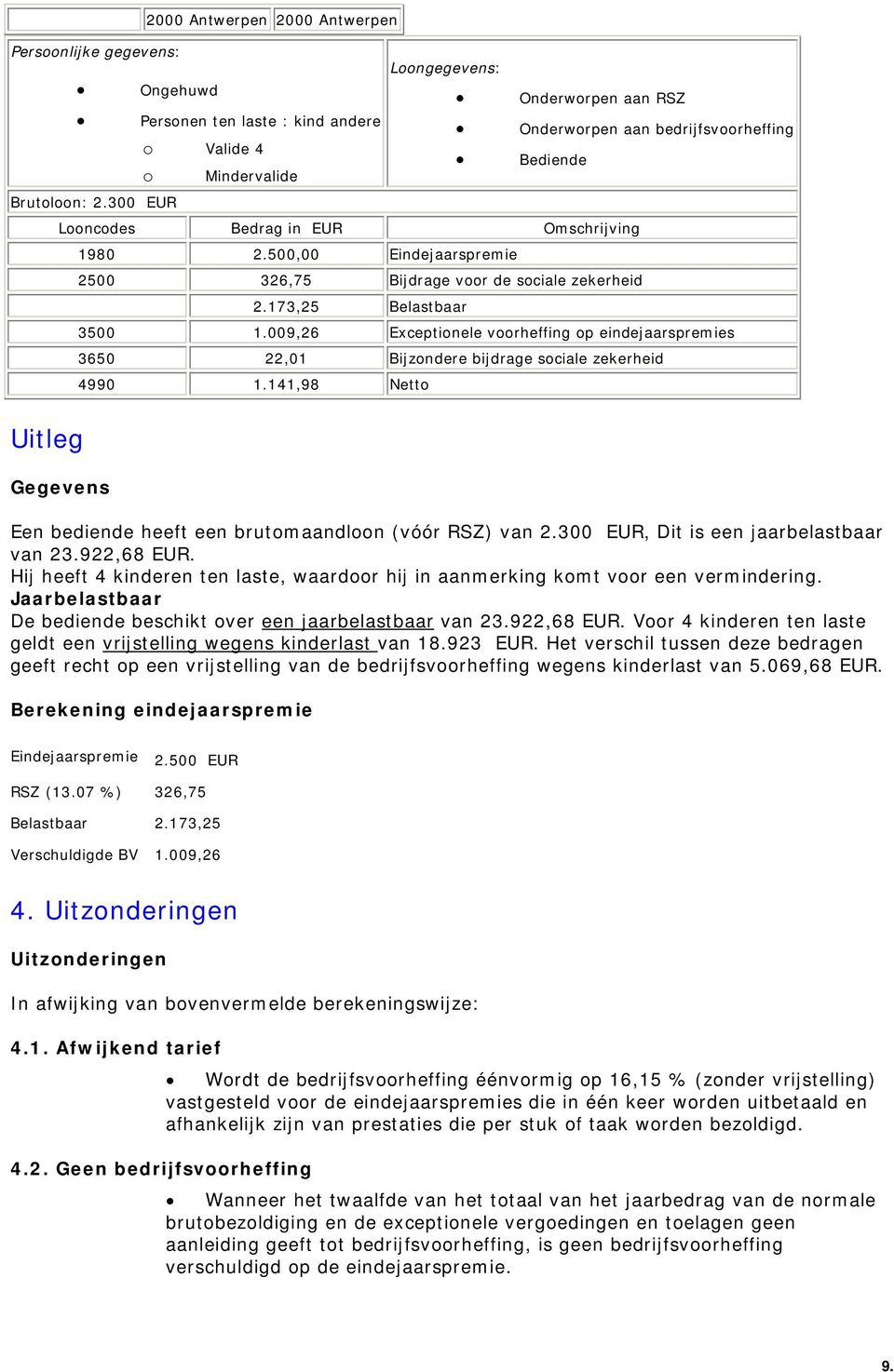 009,26 Exceptionele voorheffing op eindejaarspremies 3650 22,01 Bijzondere bijdrage sociale zekerheid 4990 1.141,98 Netto Uitleg Gegevens Een bediende heeft een brutomaandloon (vóór RSZ) van 2.