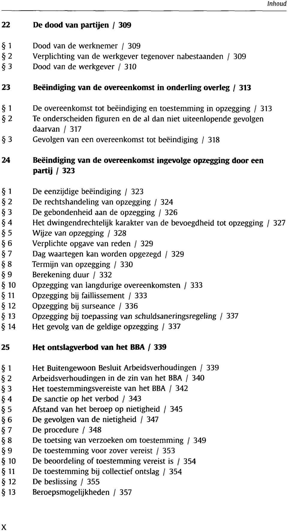 beëindiging / 318 24 Beëindiging van de overeenkomst ingevolge opzegging door een partij / 323 1 De eenzijdige beëindiging / 323 2 De rechtshandeling van opzegging / 324 3 De gebondenheid aan de