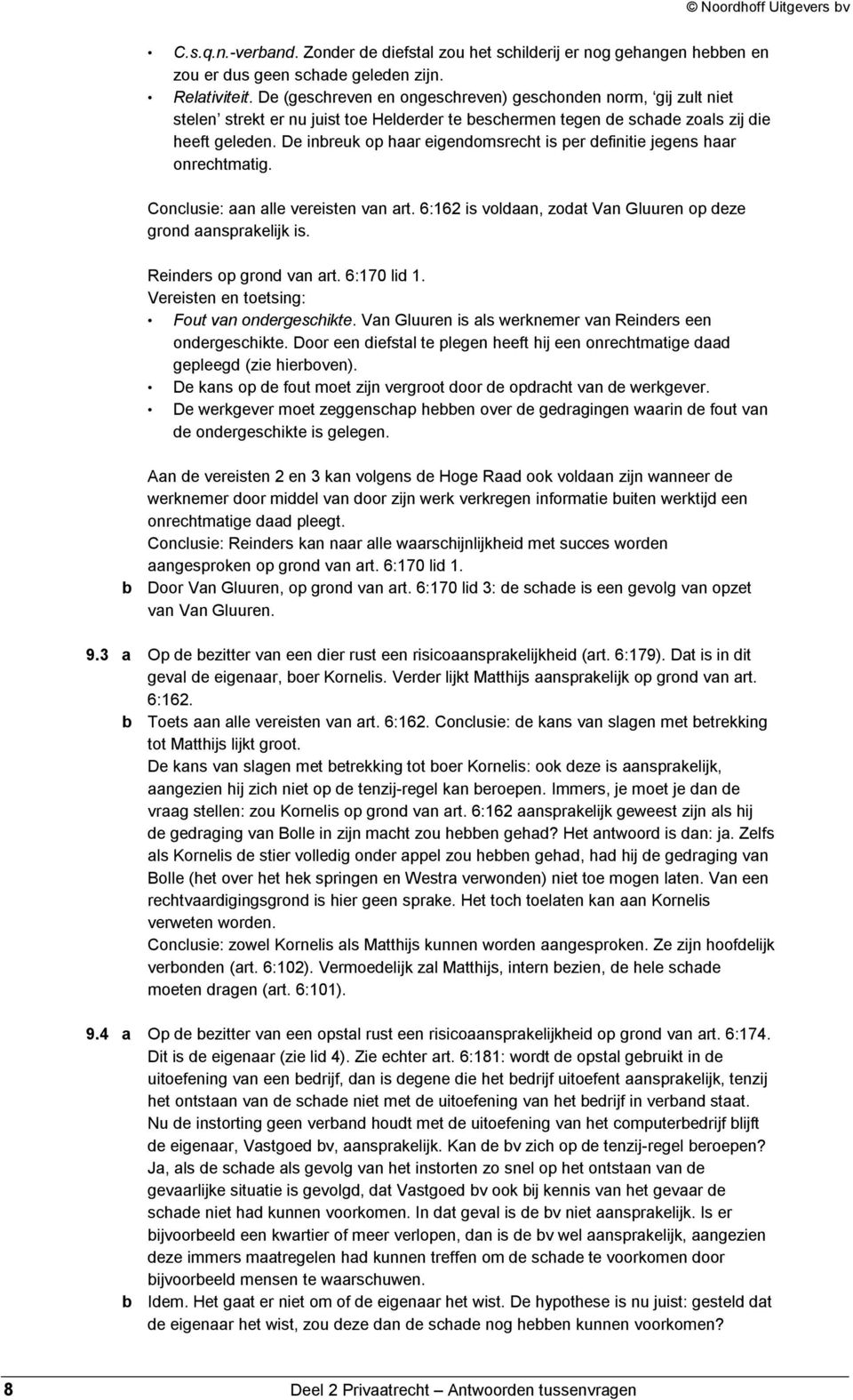 De inbreuk op haar eigendomsrecht is per definitie jegens haar onrechtmatig. Conclusie: aan alle vereisten van art. 6:162 is voldaan, zodat Van Gluuren op deze grond aansprakelijk is.