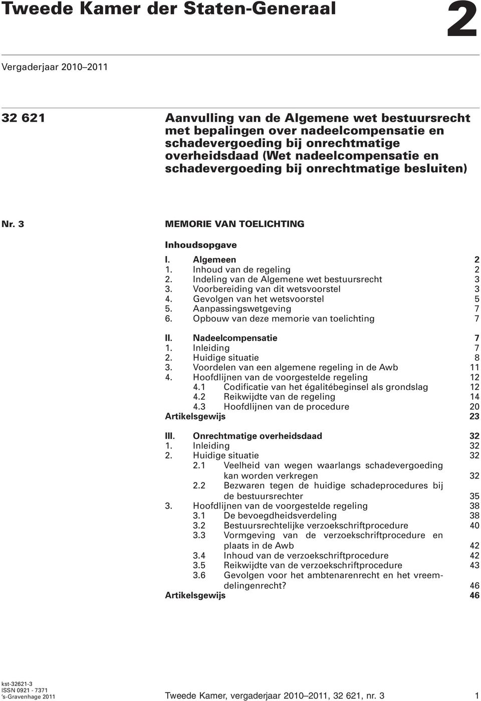 Indeling van de Algemene wet bestuursrecht 3 3. Voorbereiding van dit wetsvoorstel 3 4. Gevolgen van het wetsvoorstel 5 5. Aanpassingswetgeving 7 6. Opbouw van deze memorie van toelichting 7 II.