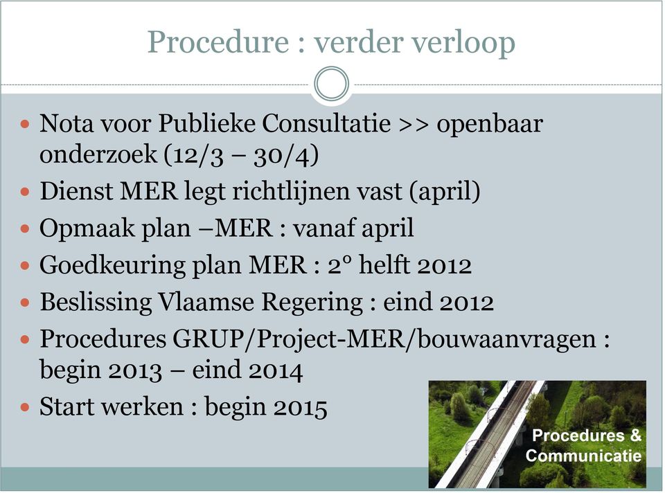 Goedkeuring plan MER : 2 helft 2012 Beslissing Vlaamse Regering : eind 2012
