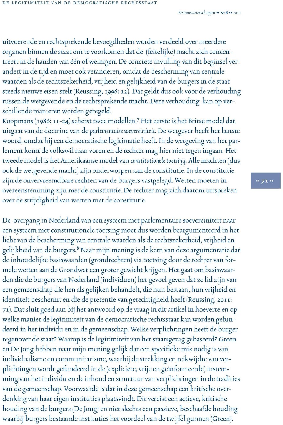 steeds nieuwe eisen stelt (Reussing, 1996: 12). Dat geldt dus ook voor de verhouding tussen de wetgevende en de rechtsprekende macht. Deze verhouding kan op verschillende manieren worden geregeld.