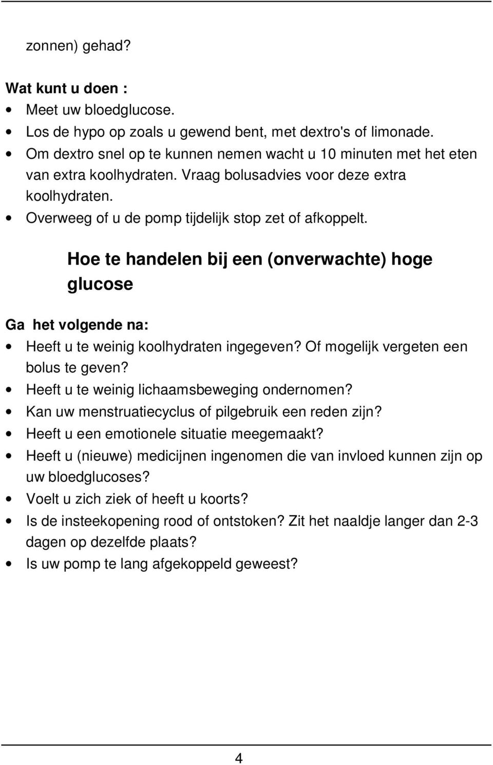 Hoe te handelen bij een (onverwachte) hoge glucose Ga het volgende na: Heeft u te weinig koolhydraten ingegeven? Of mogelijk vergeten een bolus te geven? Heeft u te weinig lichaamsbeweging ondernomen?