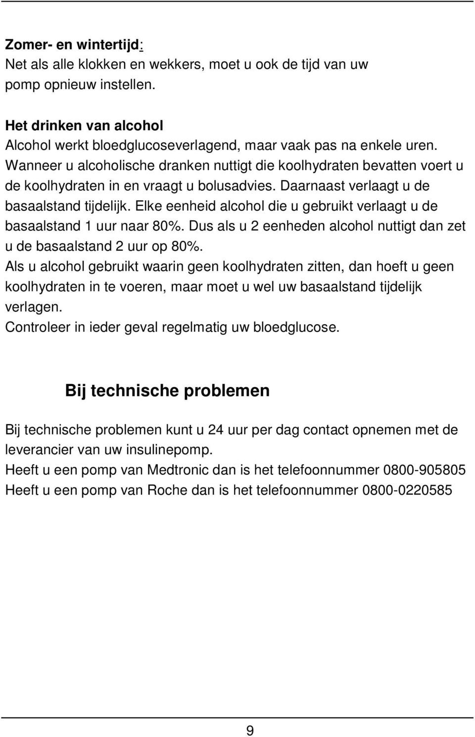 Elke eenheid alcohol die u gebruikt verlaagt u de basaalstand 1 uur naar 80%. Dus als u 2 eenheden alcohol nuttigt dan zet u de basaalstand 2 uur op 80%.