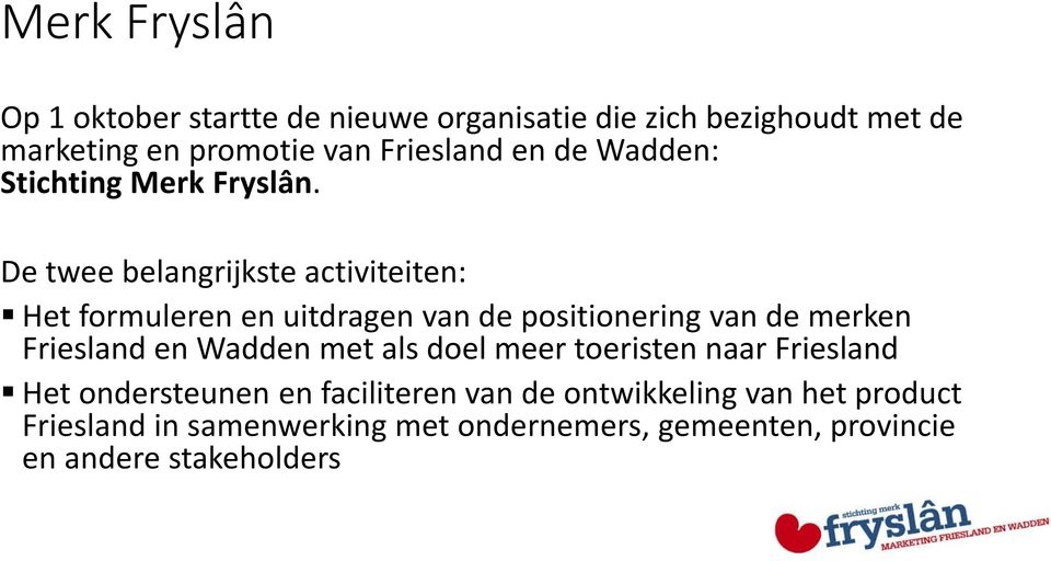 De twee belangrijkste activiteiten: Het formuleren en uitdragen van de positionering van de merken Friesland en Wadden